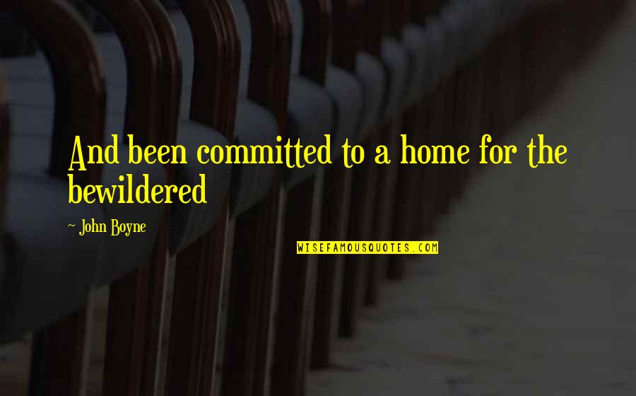 Restas Quotes By John Boyne: And been committed to a home for the Restas Quotes By John Boyne: And been committed to a home for the