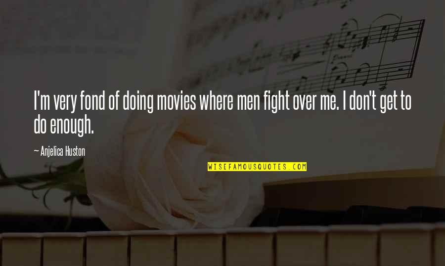 Restatements Of Earnings Quotes By Anjelica Huston: I'm very fond of doing movies where men