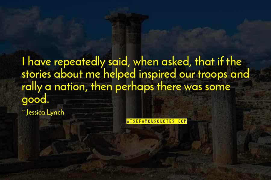 Restauraao Quotes By Jessica Lynch: I have repeatedly said, when asked, that if Restauraao Quotes By Jessica Lynch: I have repeatedly said, when asked, that if