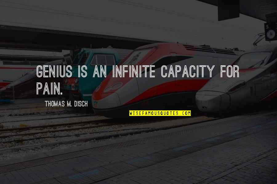 Restauraao Quotes By Thomas M. Disch: Genius is an infinite capacity for pain. Restauraao Quotes By Thomas M. Disch: Genius is an infinite capacity for pain.
