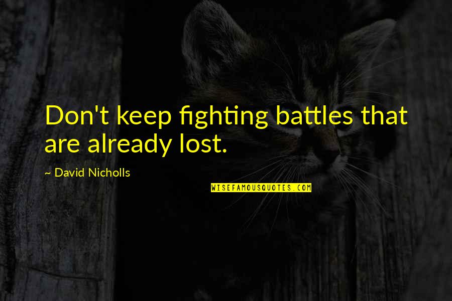 Restauracion De Todas Quotes By David Nicholls: Don't keep fighting battles that are already lost.