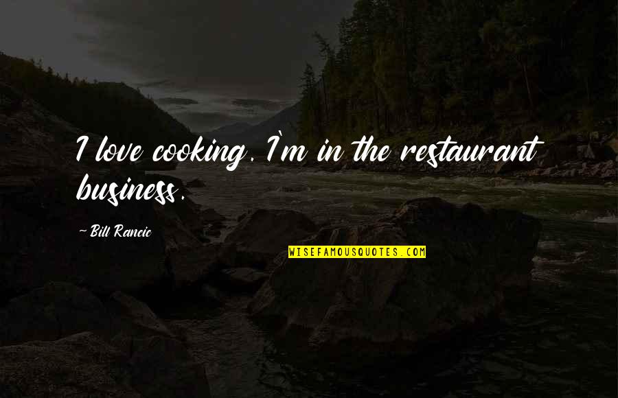 Restaurant Business Quotes By Bill Rancic: I love cooking. I'm in the restaurant business.