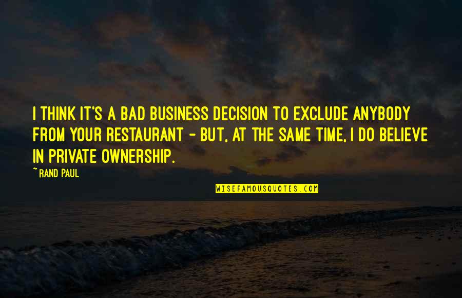 Restaurant Business Quotes By Rand Paul: I think it's a bad business decision to