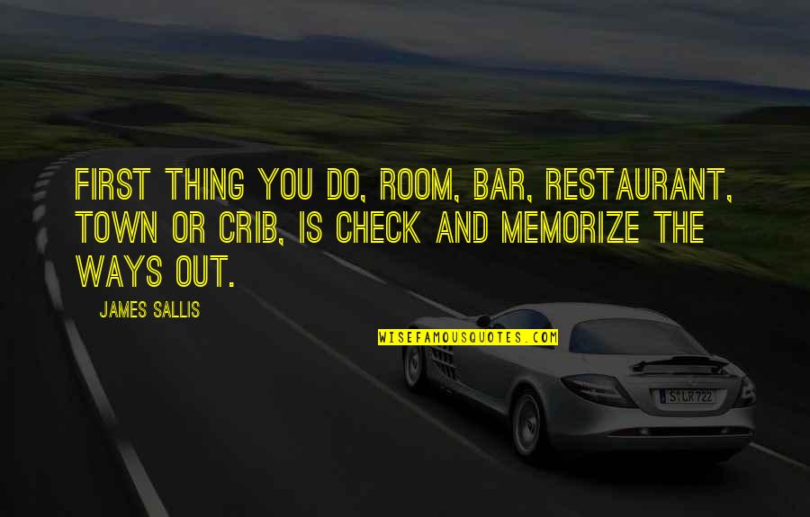 Restaurant Check In Quotes By James Sallis: First thing you do, room, bar, restaurant, town