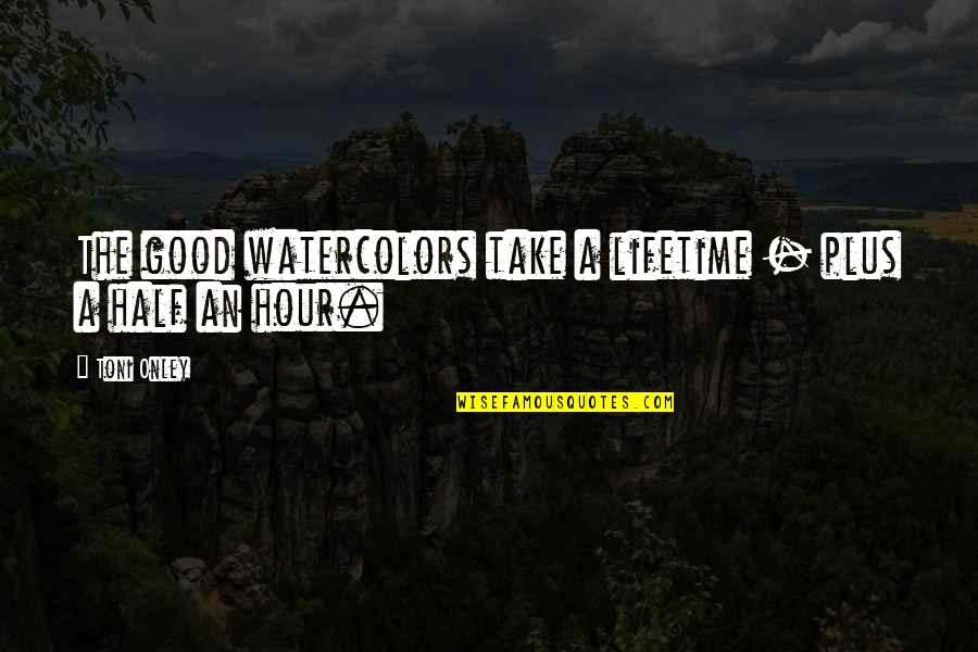Restaurant Check In Quotes By Toni Onley: The good watercolors take a lifetime - plus