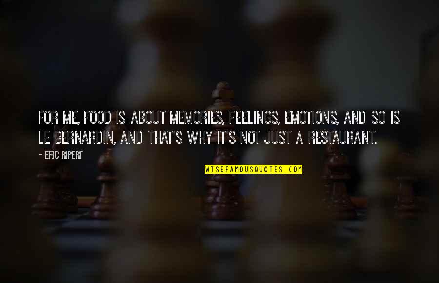 Restaurant Food Quotes By Eric Ripert: For me, food is about memories, feelings, emotions,