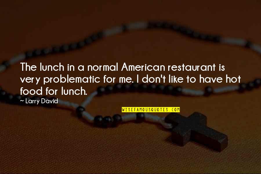 Restaurant Food Quotes By Larry David: The lunch in a normal American restaurant is
