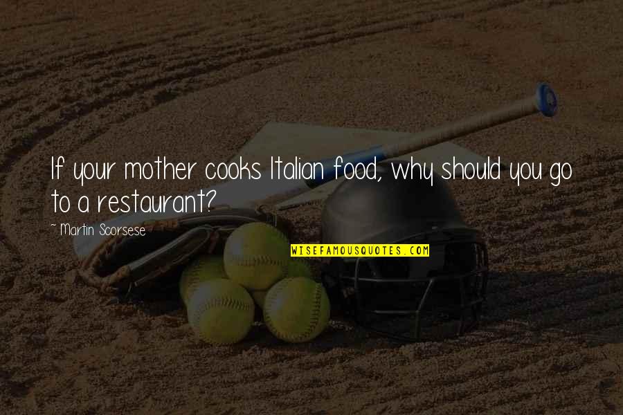 Restaurant Food Quotes By Martin Scorsese: If your mother cooks Italian food, why should