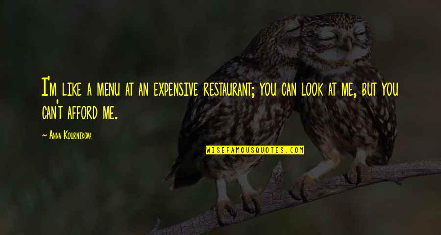 Restaurant Menu Quotes By Anna Kournikova: I'm like a menu at an expensive restaurant; Restaurant Menu Quotes By Anna Kournikova: I'm like a menu at an expensive restaurant;