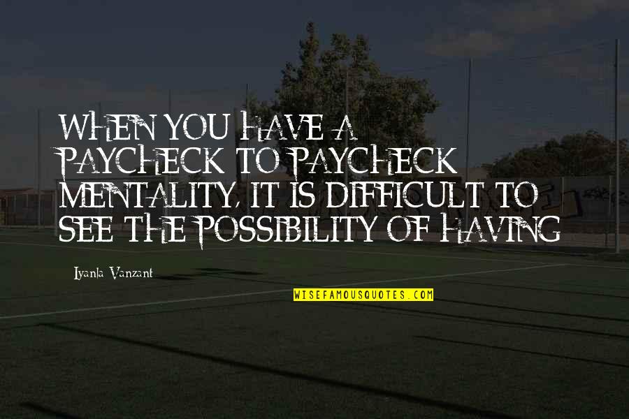 Restaurant Menu Quotes By Iyanla Vanzant: WHEN YOU HAVE A PAYCHECK-TO-PAYCHECK MENTALITY, IT IS Restaurant Menu Quotes By Iyanla Vanzant: WHEN YOU HAVE A PAYCHECK-TO-PAYCHECK MENTALITY, IT IS