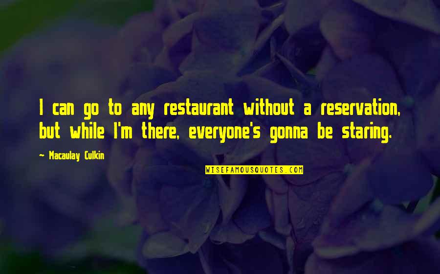 Restaurant Reservation Quotes By Macaulay Culkin: I can go to any restaurant without a