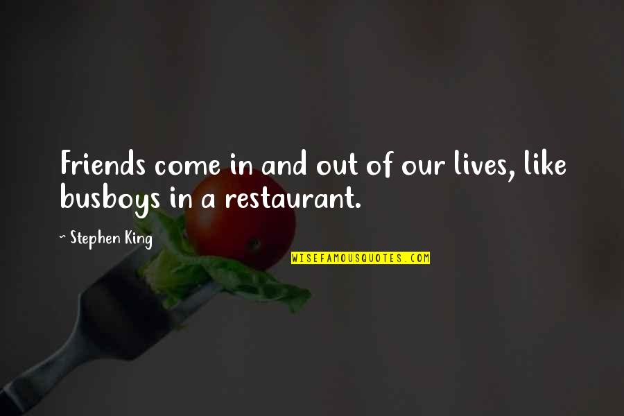 Restaurant With Friends Quotes By Stephen King: Friends come in and out of our lives,