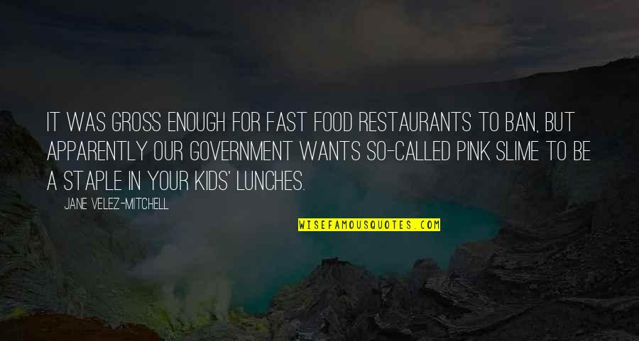 Restaurants Food Quotes By Jane Velez-Mitchell: It was gross enough for fast food restaurants