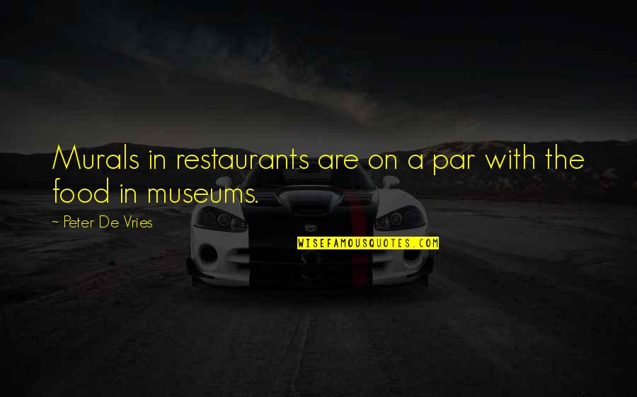Restaurants Food Quotes By Peter De Vries: Murals in restaurants are on a par with