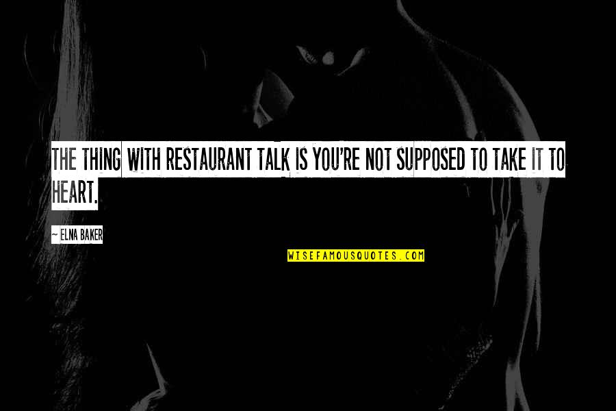 Restaurants Quotes By Elna Baker: The thing with restaurant talk is you're not