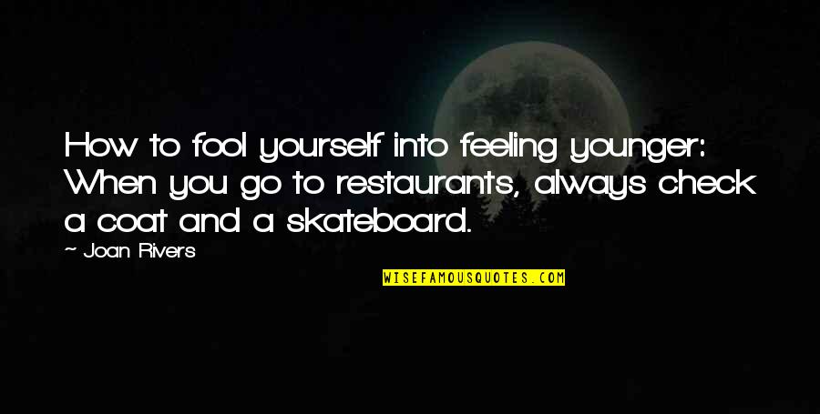 Restaurants Quotes By Joan Rivers: How to fool yourself into feeling younger: When