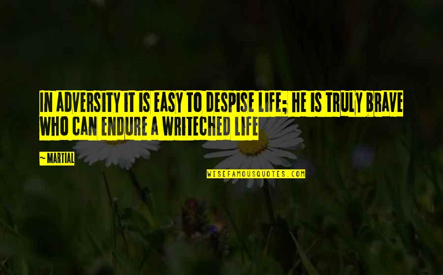 Restaurar Windows Quotes By Martial: In adversity it is easy to despise life; Restaurar Windows Quotes By Martial: In adversity it is easy to despise life;