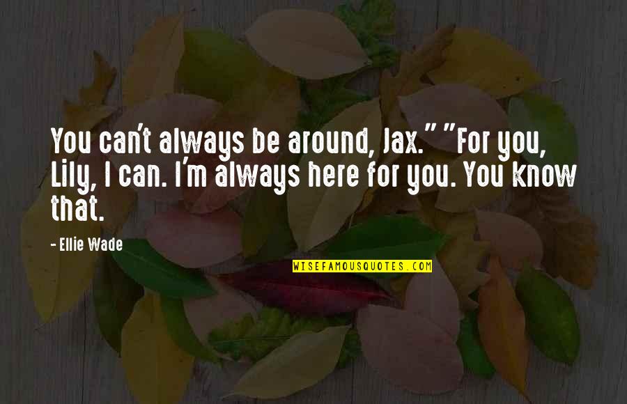 Restaurateur Quotes By Ellie Wade: You can't always be around, Jax." "For you,