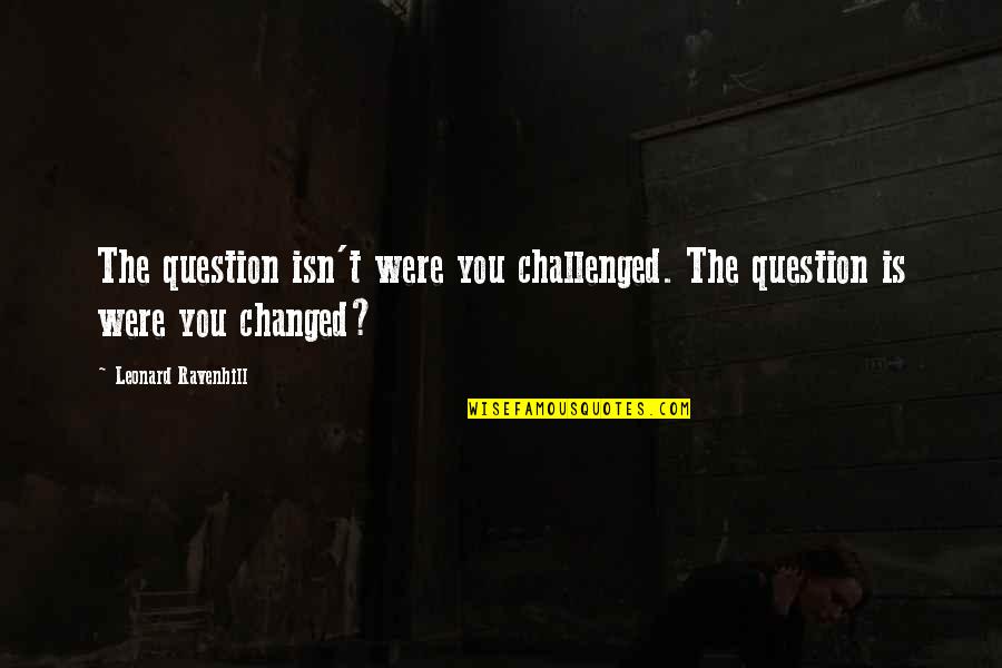 Restaurateurs Near Quotes By Leonard Ravenhill: The question isn't were you challenged. The question Restaurateurs Near Quotes By Leonard Ravenhill: The question isn't were you challenged. The question