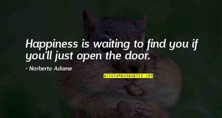 Restaurateurs Near Quotes By Norberto Adame: Happiness is waiting to find you if you'll Restaurateurs Near Quotes By Norberto Adame: Happiness is waiting to find you if you'll