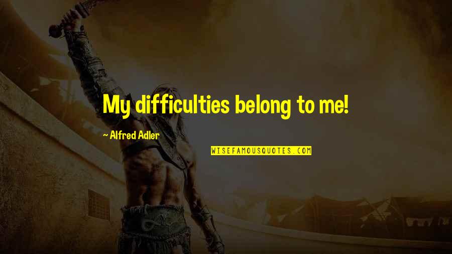 Restaurierung Quotes By Alfred Adler: My difficulties belong to me! Restaurierung Quotes By Alfred Adler: My difficulties belong to me!