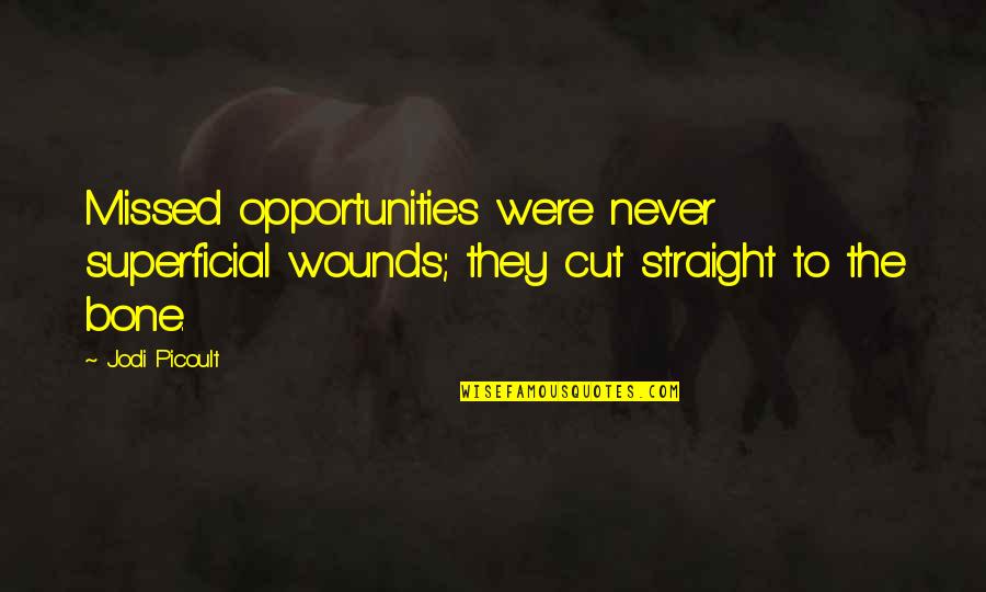 Restaurim Quotes By Jodi Picoult: Missed opportunities were never superficial wounds; they cut