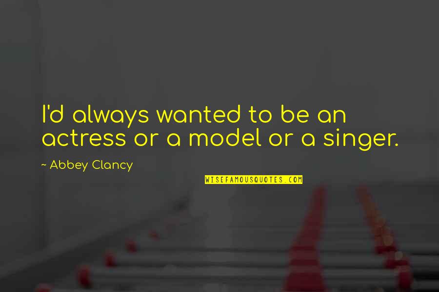 Restauro Moto Quotes By Abbey Clancy: I'd always wanted to be an actress or Restauro Moto Quotes By Abbey Clancy: I'd always wanted to be an actress or