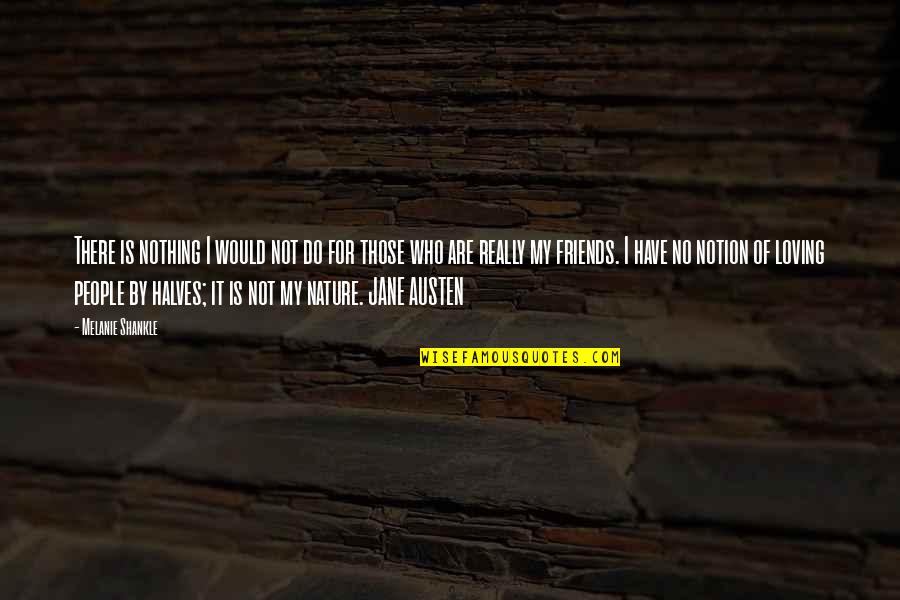 Restauro Moto Quotes By Melanie Shankle: There is nothing I would not do for Restauro Moto Quotes By Melanie Shankle: There is nothing I would not do for