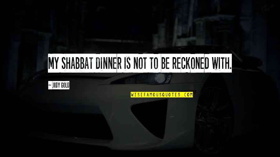 Restava Mattress Quotes By Judy Gold: My Shabbat dinner is not to be reckoned