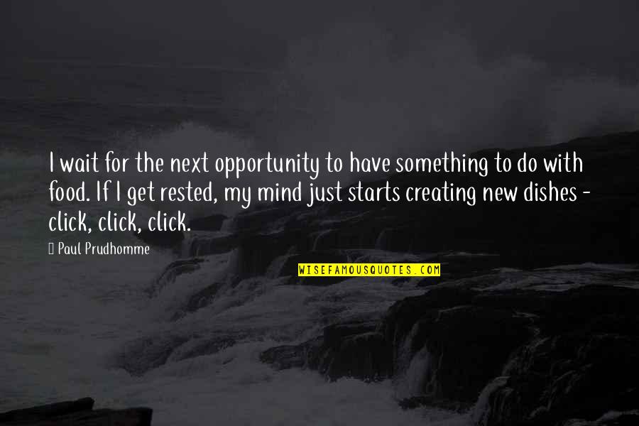 Rested Mind Quotes By Paul Prudhomme: I wait for the next opportunity to have