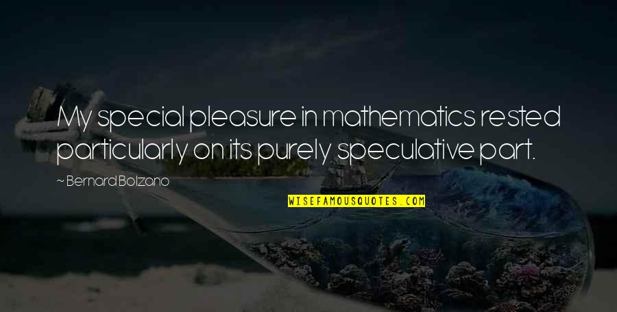 Rested Quotes By Bernard Bolzano: My special pleasure in mathematics rested particularly on