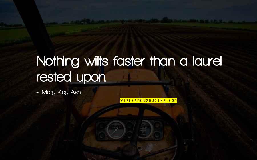 Rested Quotes By Mary Kay Ash: Nothing wilts faster than a laurel rested upon.