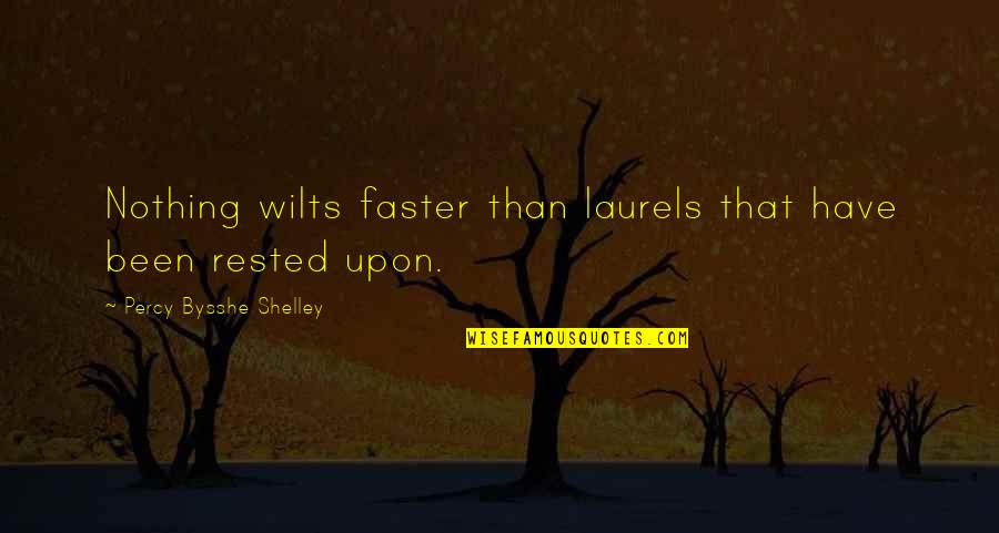Rested Quotes By Percy Bysshe Shelley: Nothing wilts faster than laurels that have been