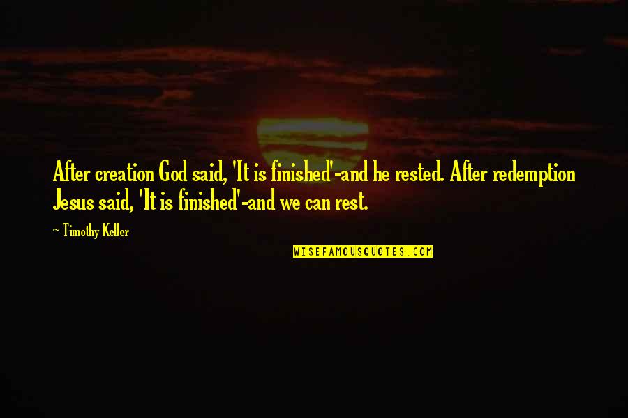 Rested Quotes By Timothy Keller: After creation God said, 'It is finished'-and he