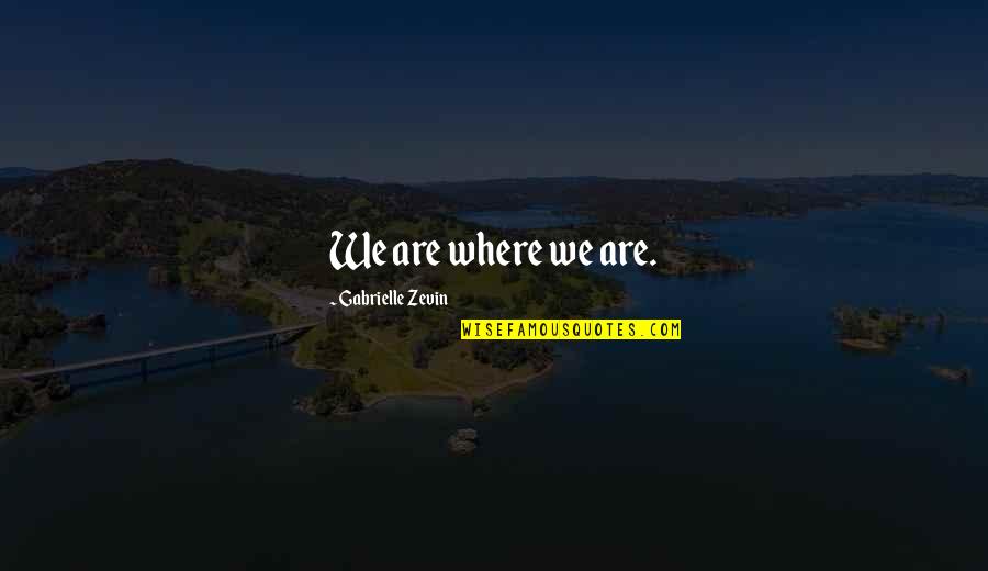 Restelli New Park Quotes By Gabrielle Zevin: We are where we are.