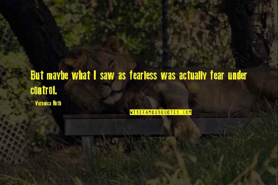 Restemayer Quotes By Veronica Roth: But maybe what I saw as fearless was