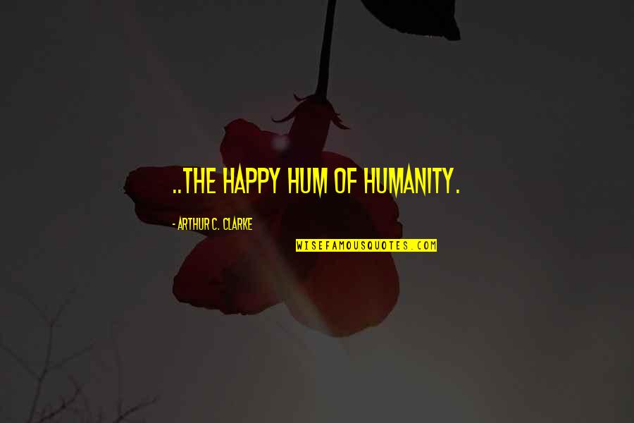 Restenford Quotes By Arthur C. Clarke: ..the happy hum of humanity. Restenford Quotes By Arthur C. Clarke: ..the happy hum of humanity.