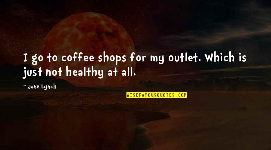 Rester In English Quotes By Jane Lynch: I go to coffee shops for my outlet.