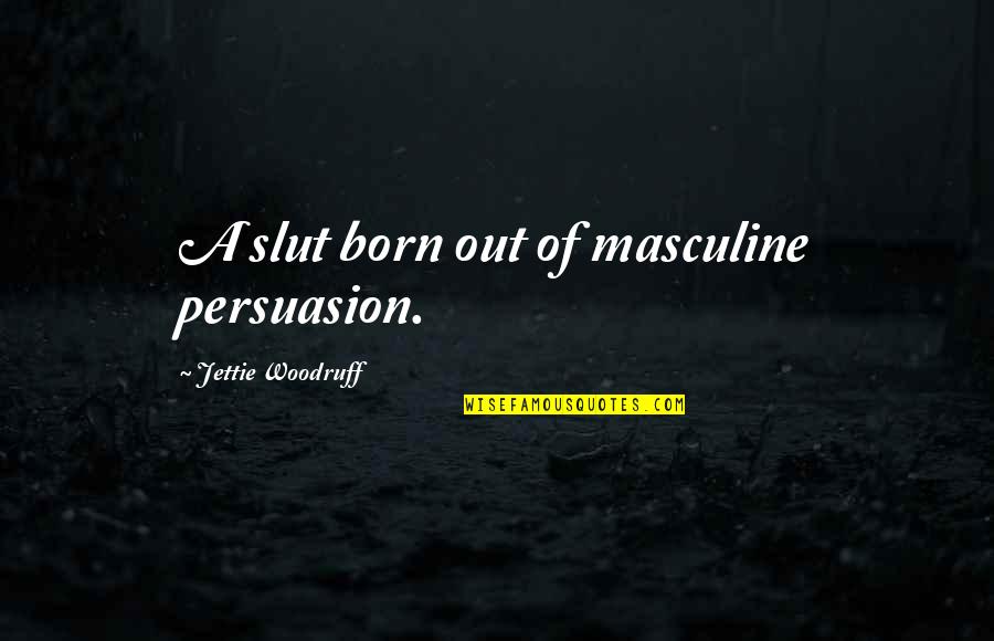 Rester Quotes By Jettie Woodruff: A slut born out of masculine persuasion.