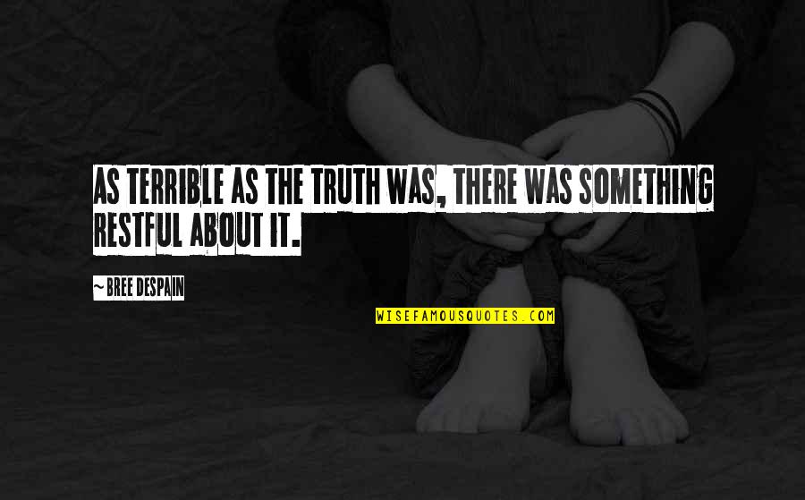 Restful Quotes By Bree Despain: As terrible as the truth was, there was