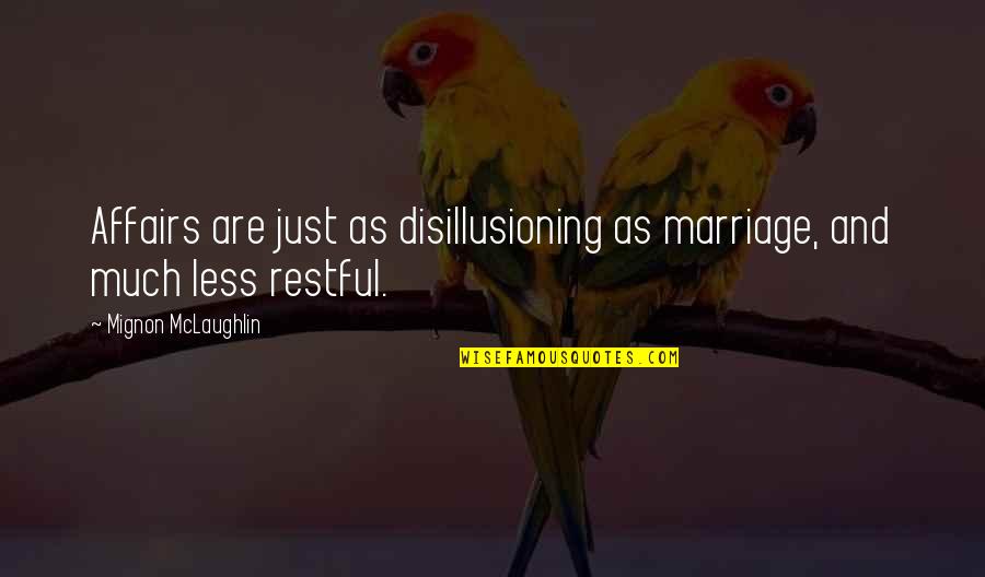 Restful Quotes By Mignon McLaughlin: Affairs are just as disillusioning as marriage, and