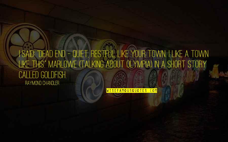 Restful Quotes By Raymond Chandler: I said: "Dead end - quiet, restful, like