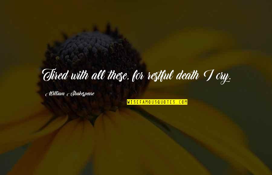 Restful Quotes By William Shakespeare: Tired with all these, for restful death I Restful Quotes By William Shakespeare: Tired with all these, for restful death I
