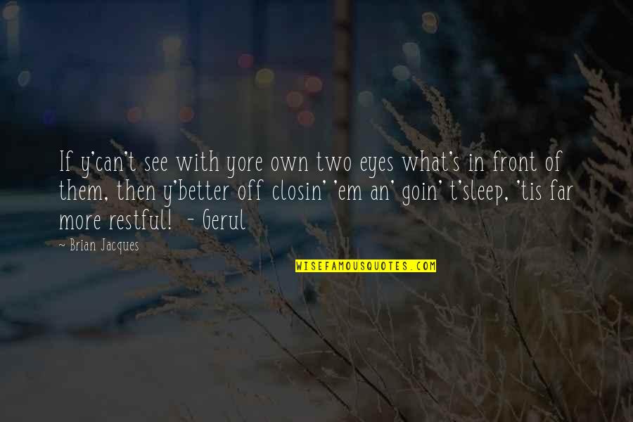 Restful Sleep Quotes By Brian Jacques: If y'can't see with yore own two eyes