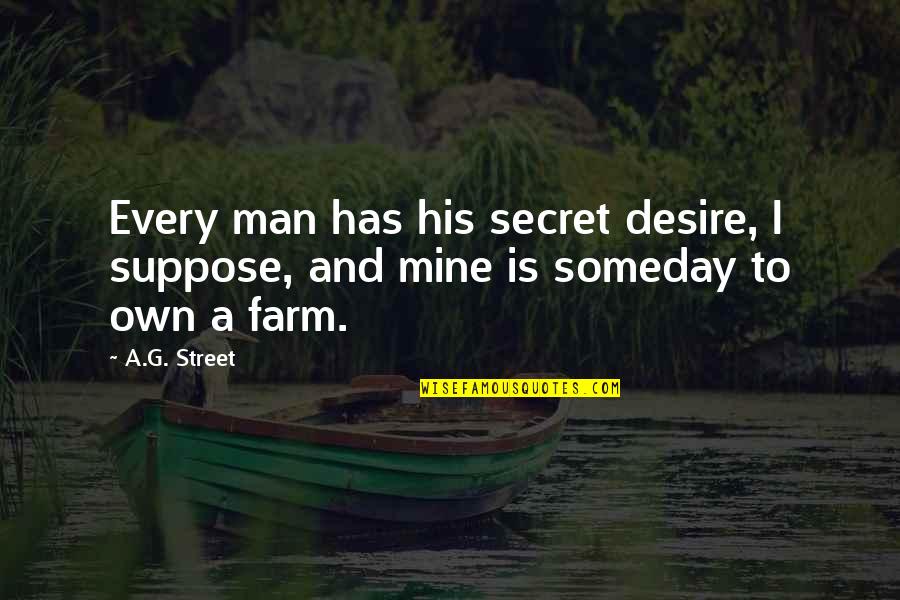 Restful Sunday Quotes By A.G. Street: Every man has his secret desire, I suppose,