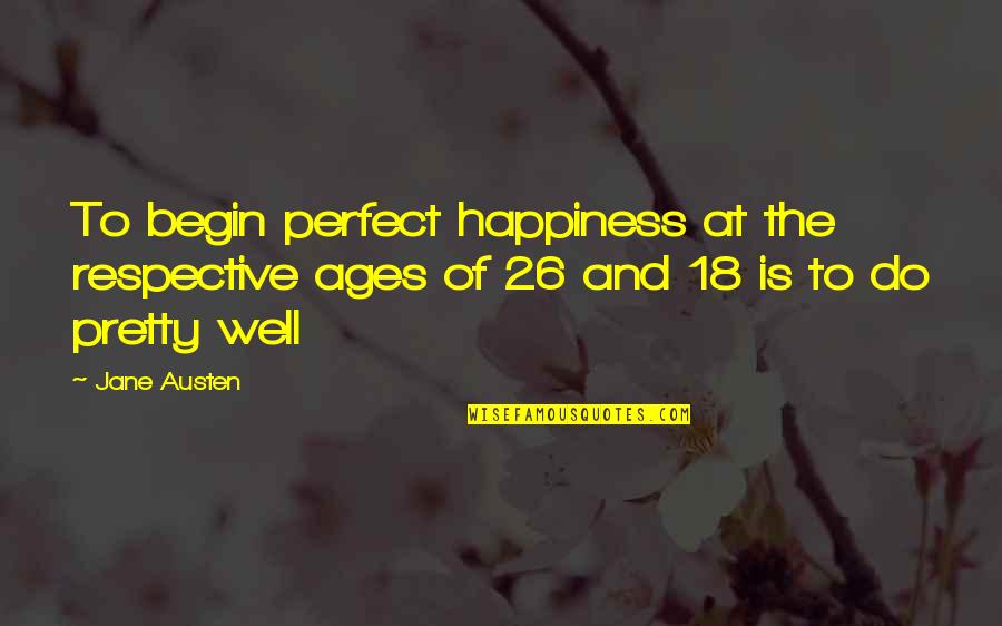 Restifo Romano Quotes By Jane Austen: To begin perfect happiness at the respective ages