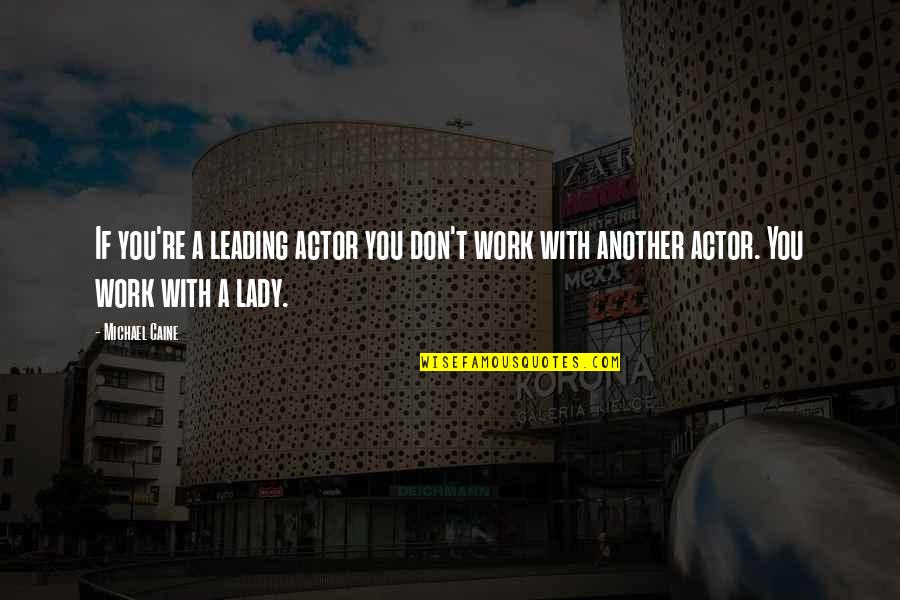 Restin Quotes By Michael Caine: If you're a leading actor you don't work