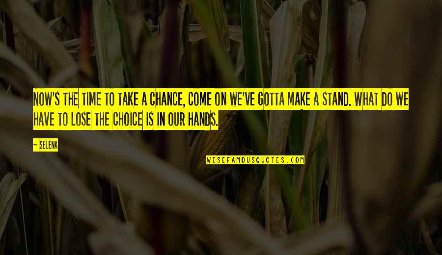 Restin Quotes By Selena: Now's the time to take a chance, come Restin Quotes By Selena: Now's the time to take a chance, come