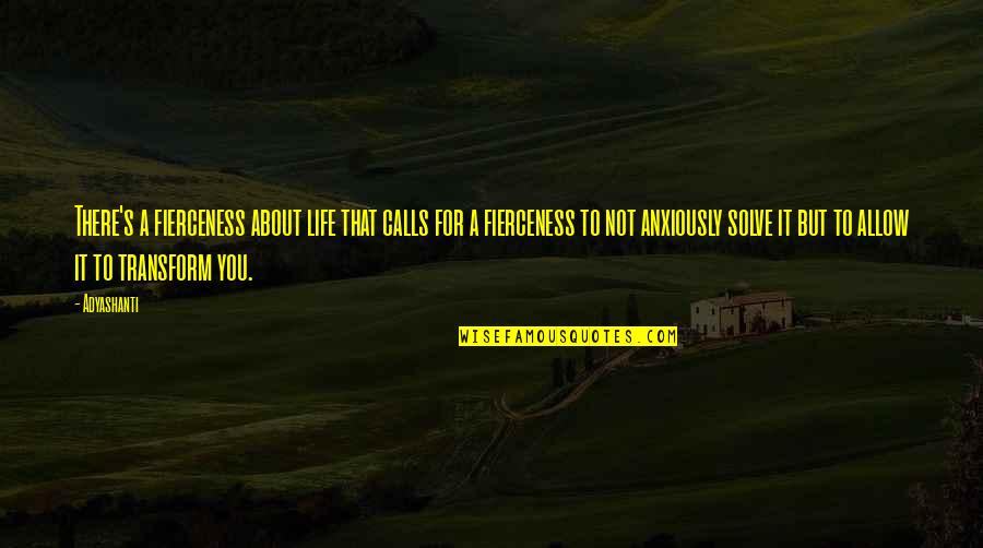 Resting Feet Quotes By Adyashanti: There's a fierceness about life that calls for