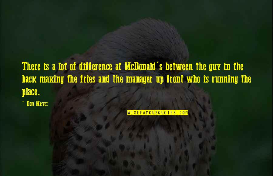 Resting Head On Shoulder Quotes By Don Meyer: There is a lot of difference at McDonald's